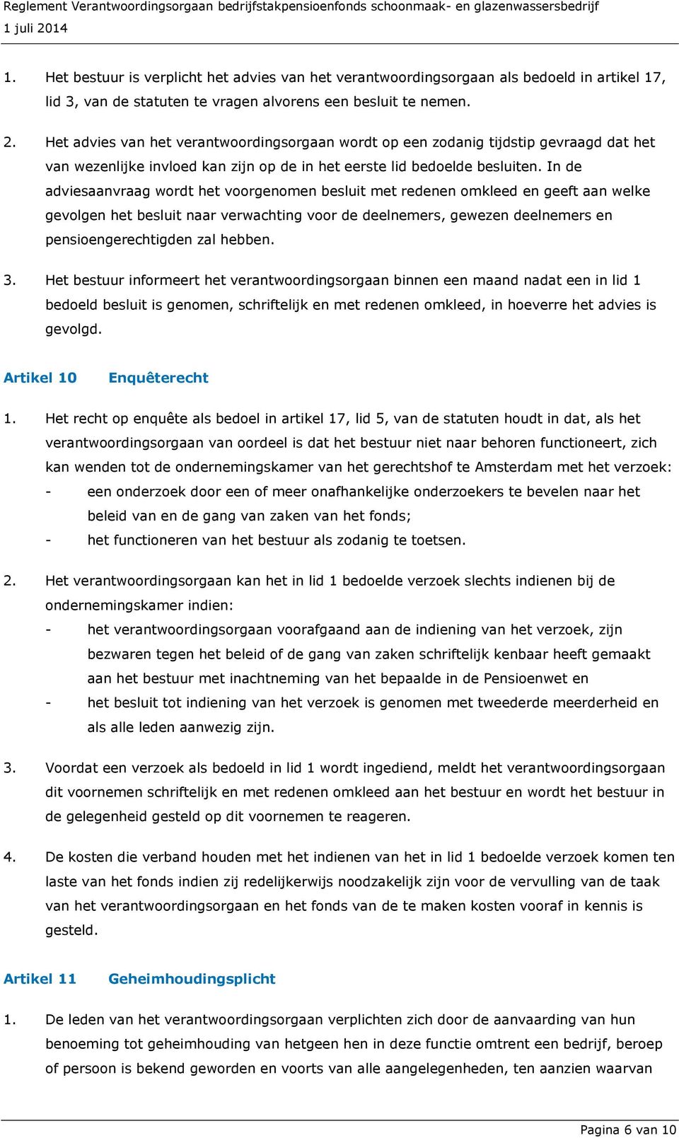 In de adviesaanvraag wordt het voorgenomen besluit met redenen omkleed en geeft aan welke gevolgen het besluit naar verwachting voor de deelnemers, gewezen deelnemers en pensioengerechtigden zal