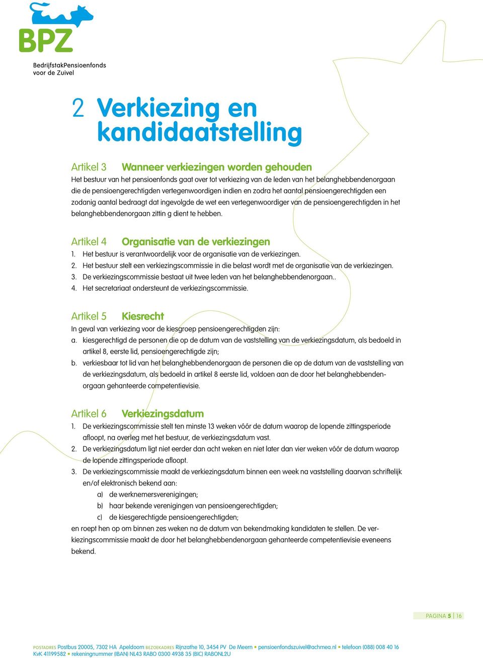 belanghebbendenorgaan zittin g dient te hebben. Artikel 4 Organisatie van de verkiezingen 1. Het bestuur is verantwoordelijk voor de organisatie van de verkiezingen. 2.