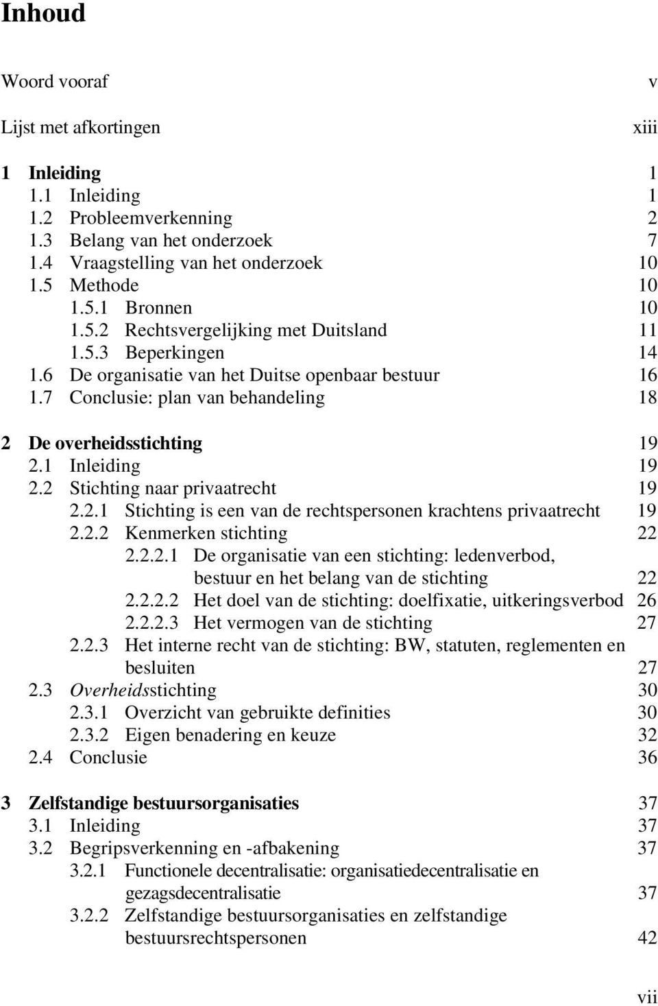 2 Stichting naar privaatrecht 19 2.2.1 Stichting is een van de rechtspersonen krachtens privaatrecht 19 2.2.2 Kenmerken stichting 22 2.2.2.1 De organisatie van een stichting: ledenverbod, bestuur en het belang van de stichting 22 2.