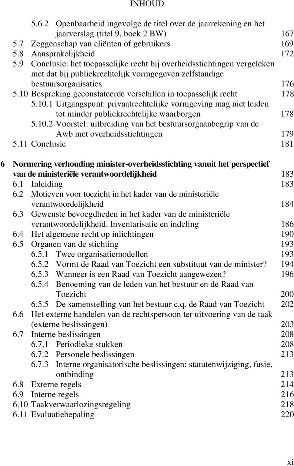 10 Bespreking geconstateerde verschillen in toepasselijk recht 178 5.10.1 Uitgangspunt: privaatrechtelijke vormgeving mag niet leiden tot minder publiekrechtelijke waarborgen 178 5.10.2 Voorstel: uitbreiding van het bestuursorgaanbegrip van de Awb met overheidsstichtingen 179 5.