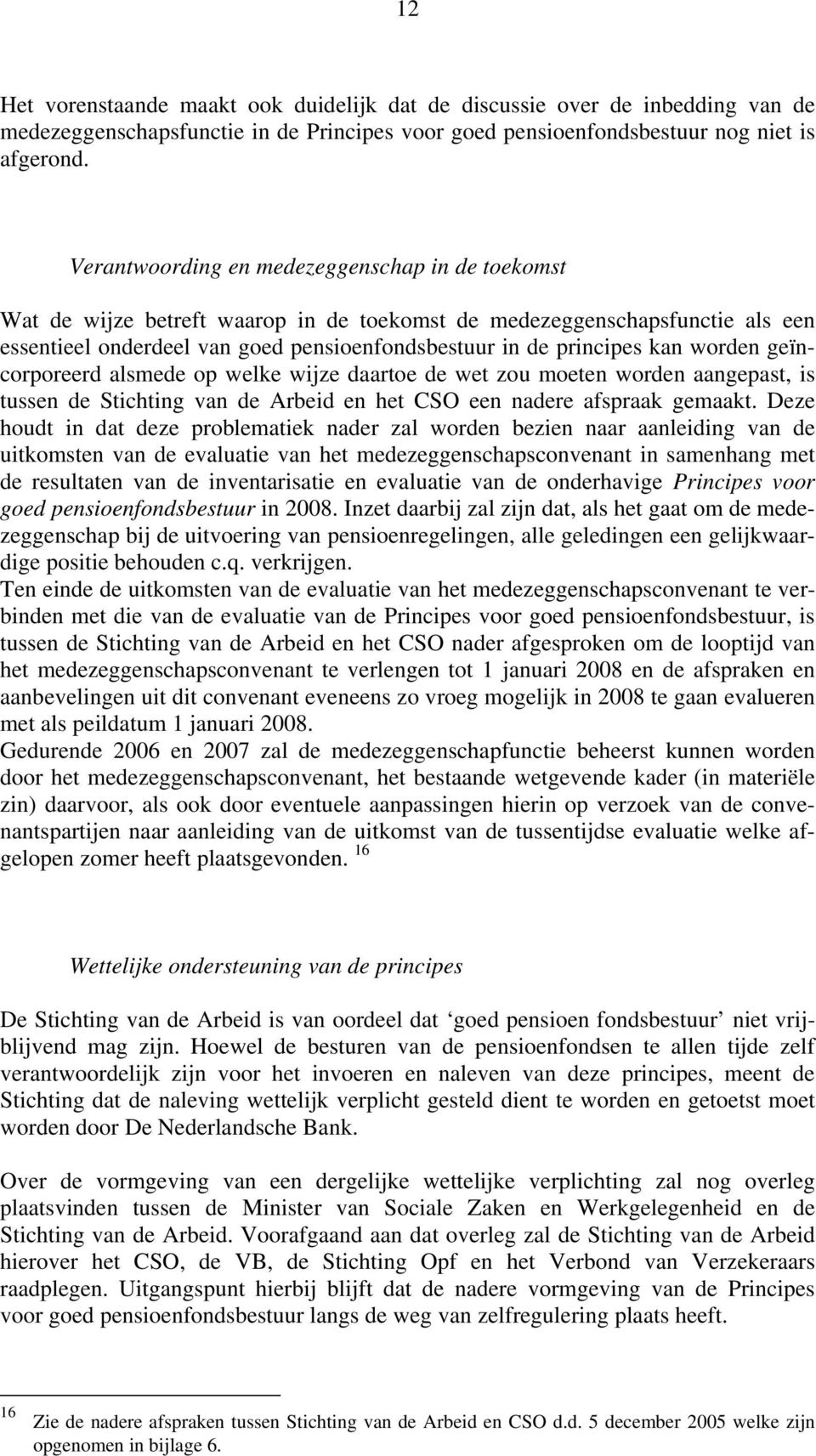 worden geïncorporeerd alsmede op welke wijze daartoe de wet zou moeten worden aangepast, is tussen de Stichting van de Arbeid en het CSO een nadere afspraak gemaakt.