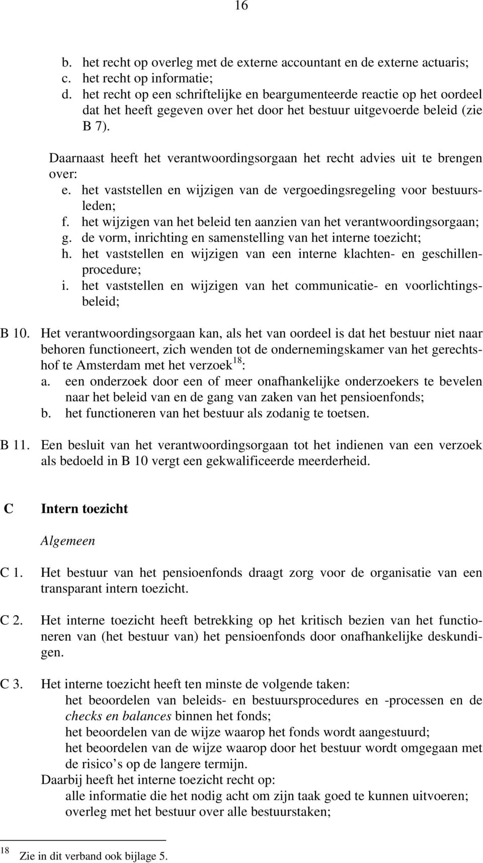 Daarnaast heeft het verantwoordingsorgaan het recht advies uit te brengen over: e. het vaststellen en wijzigen van de vergoedingsregeling voor bestuursleden; f.