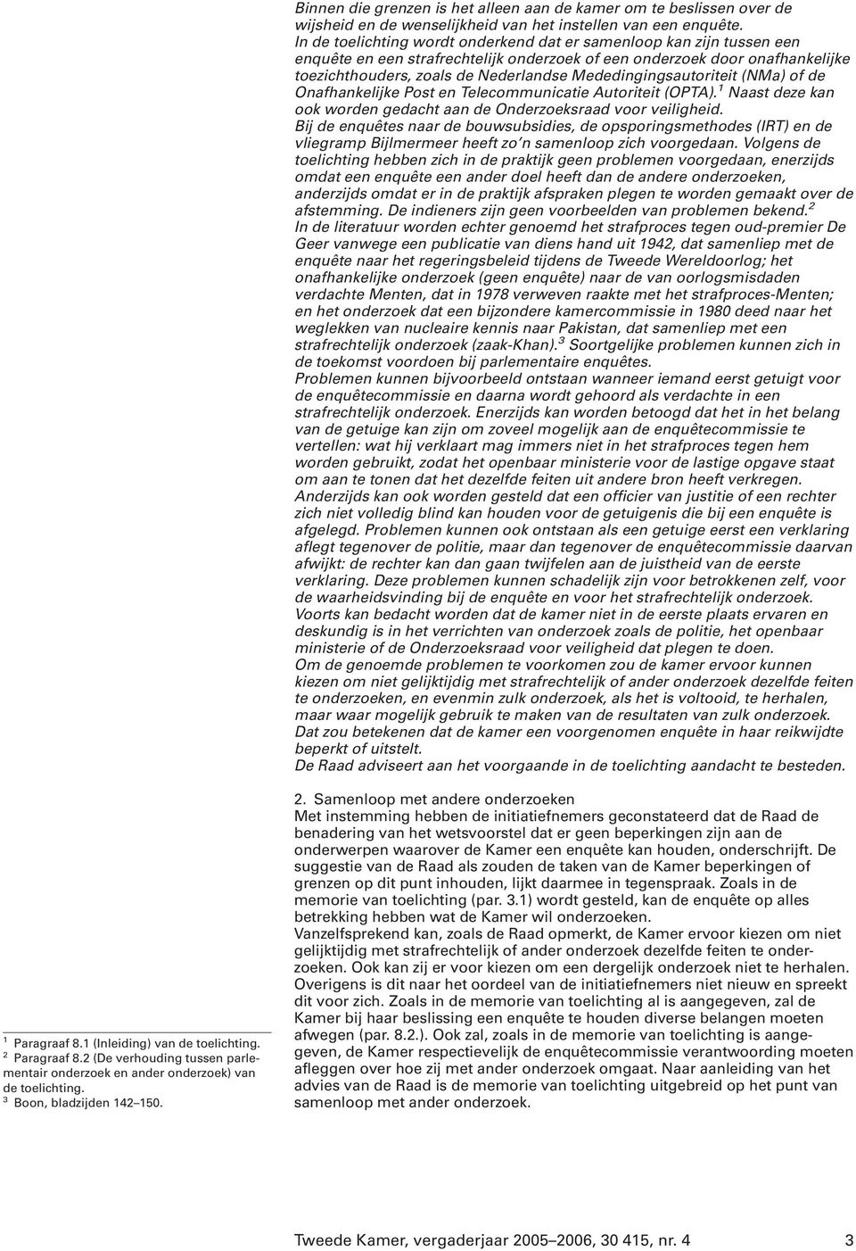 Mededingingsautoriteit (NMa) of de Onafhankelijke Post en Telecommunicatie Autoriteit (OPTA). 1 Naast deze kan ook worden gedacht aan de Onderzoeksraad voor veiligheid.