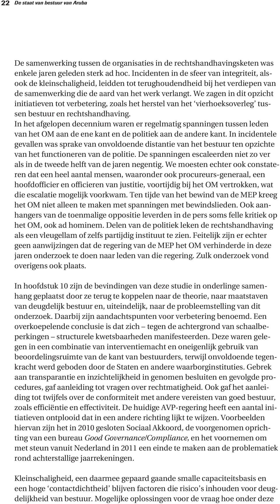 We zagen in dit opzicht initiatieven tot verbetering, zoals het herstel van het vierhoeksoverleg tussen bestuur en rechtshandhaving.