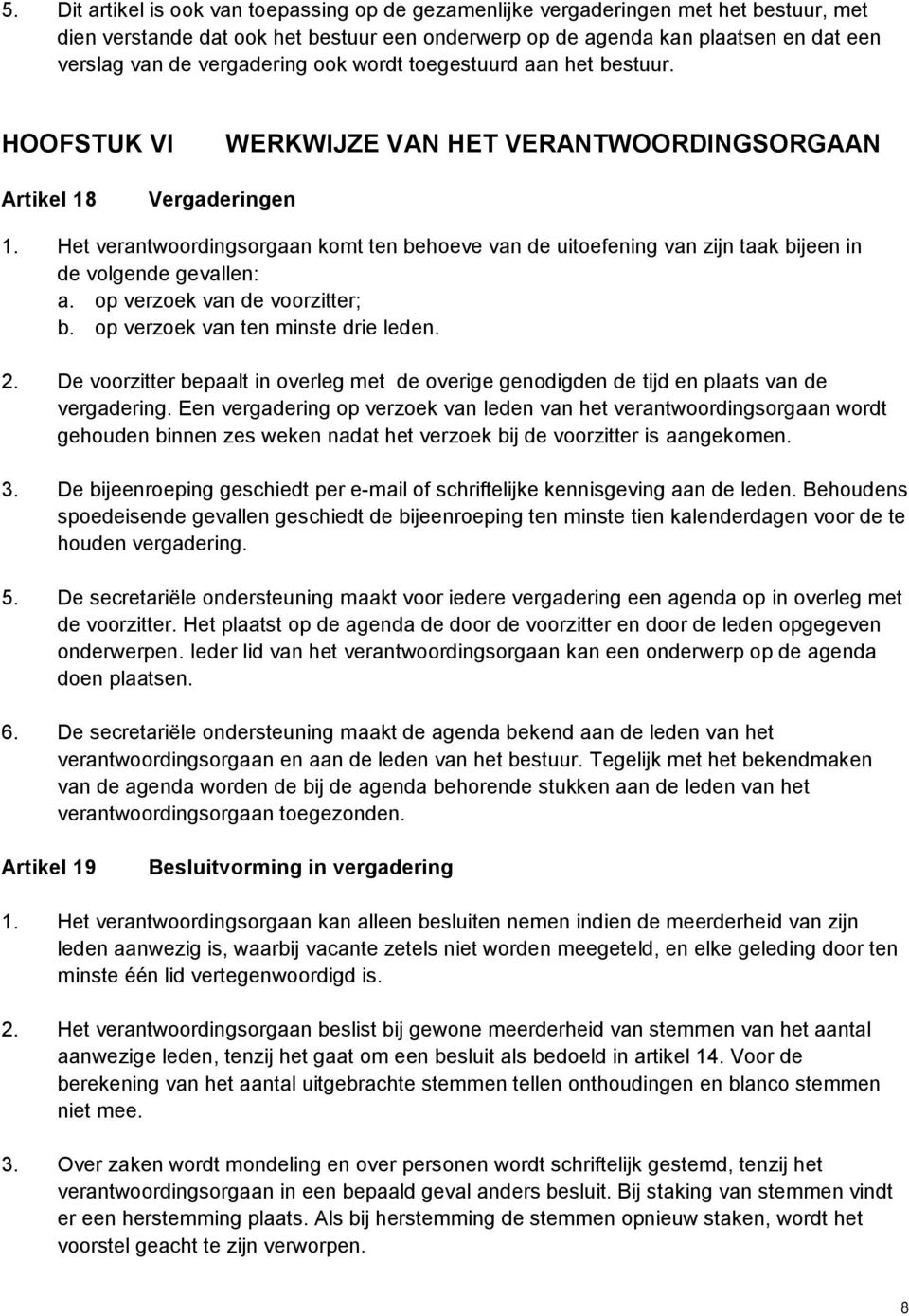 Het verantwoordingsorgaan komt ten behoeve van de uitoefening van zijn taak bijeen in de volgende gevallen: a. op verzoek van de voorzitter; b. op verzoek van ten minste drie leden. 2.