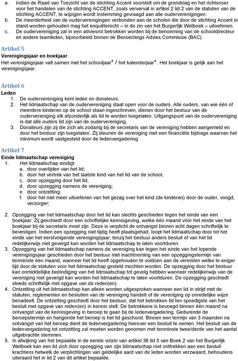 De meerderheid van de ouderverenigingen verbonden aan de scholen die door de stichting Accent in stand worden gehouden mag het enquêterecht in de zin van het Burgerlijk Wetboek uitoefenen. c.