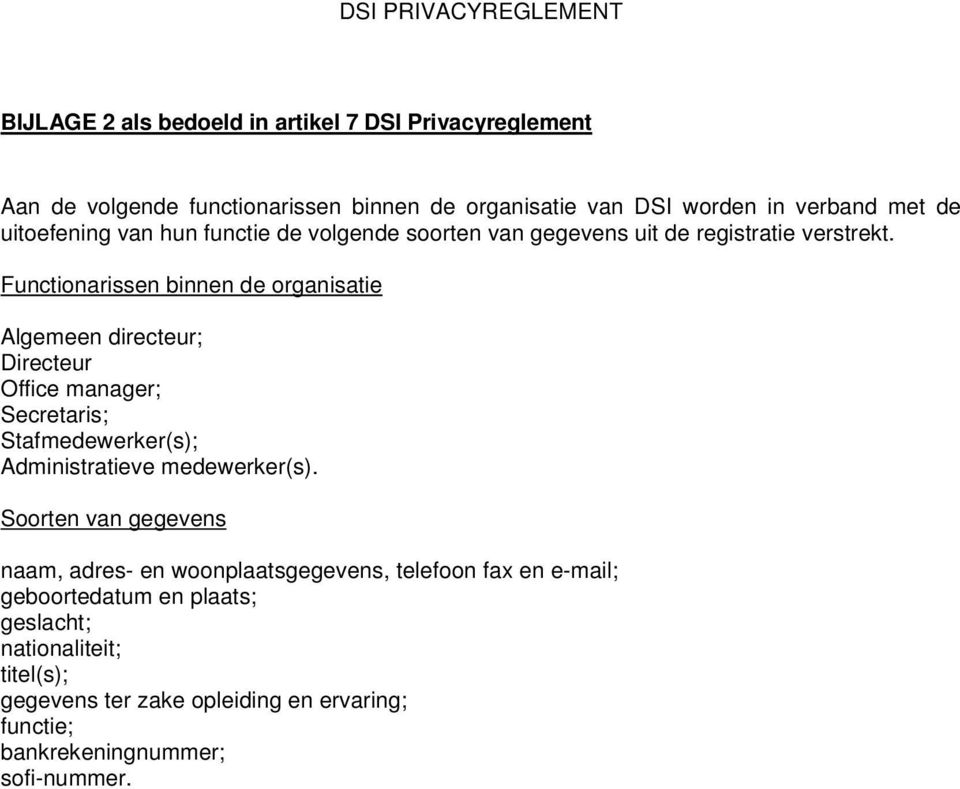 Functionarissen binnen de organisatie Algemeen directeur; Directeur Office manager; Secretaris; Stafmedewerker(s); Administratieve medewerker(s).