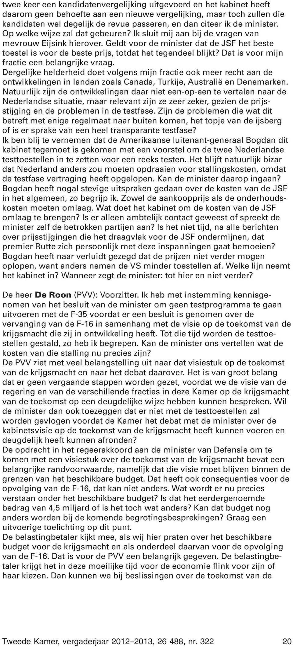 Geldt voor de minister dat de JSF het beste toestel is voor de beste prijs, totdat het tegendeel blijkt? Dat is voor mijn fractie een belangrijke vraag.