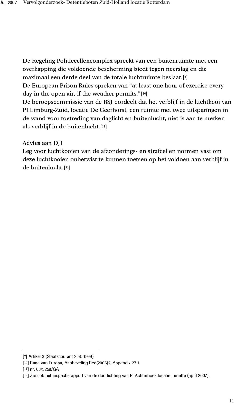 [ 10 ] De beroepscommissie van de RSJ oordeelt dat het verblijf in de luchtkooi van PI Limburg-Zuid, locatie De Geerhorst, een ruimte met twee uitsparingen in de wand voor toetreding van daglicht en