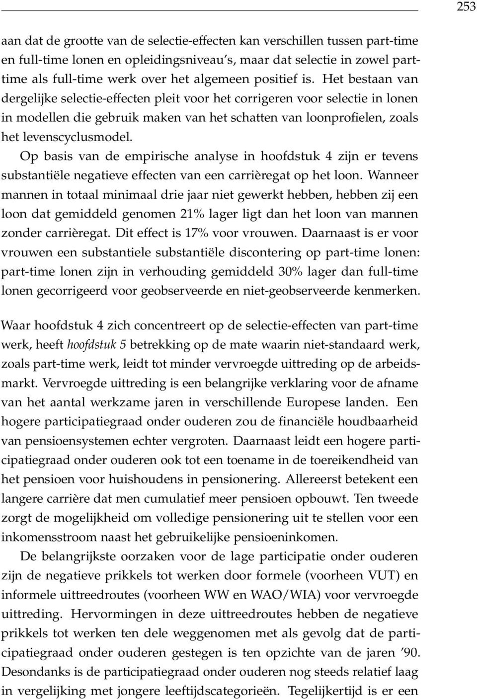 Het bestaan van dergelijke selectie-effecten pleit voor het corrigeren voor selectie in lonen in modellen die gebruik maken van het schatten van loonprofielen, zoals het levenscyclusmodel.