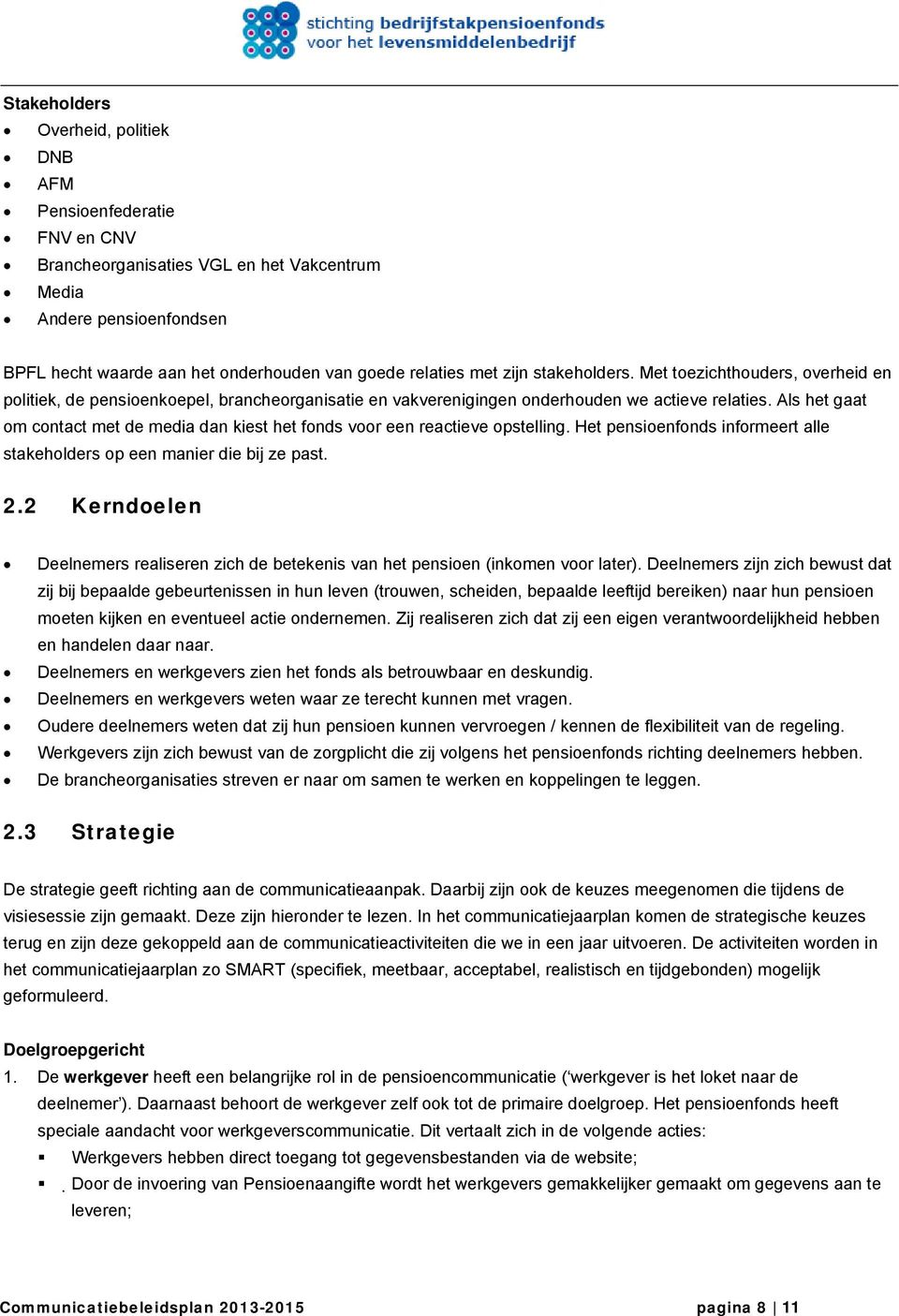 Als het gaat om contact met de media dan kiest het fonds voor een reactieve opstelling. Het pensioenfonds informeert alle stakeholders op een manier die bij ze past. 2.