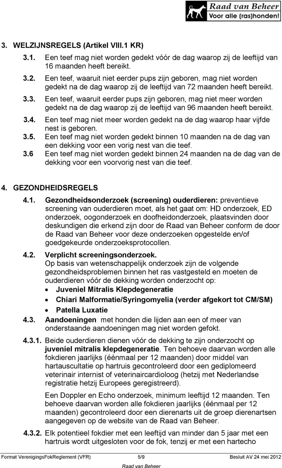 3. Een teef, waaruit eerder pups zijn geboren, mag niet meer worden gedekt na de dag waarop zij de leeftijd van 96 maanden heeft bereikt. 3.4.