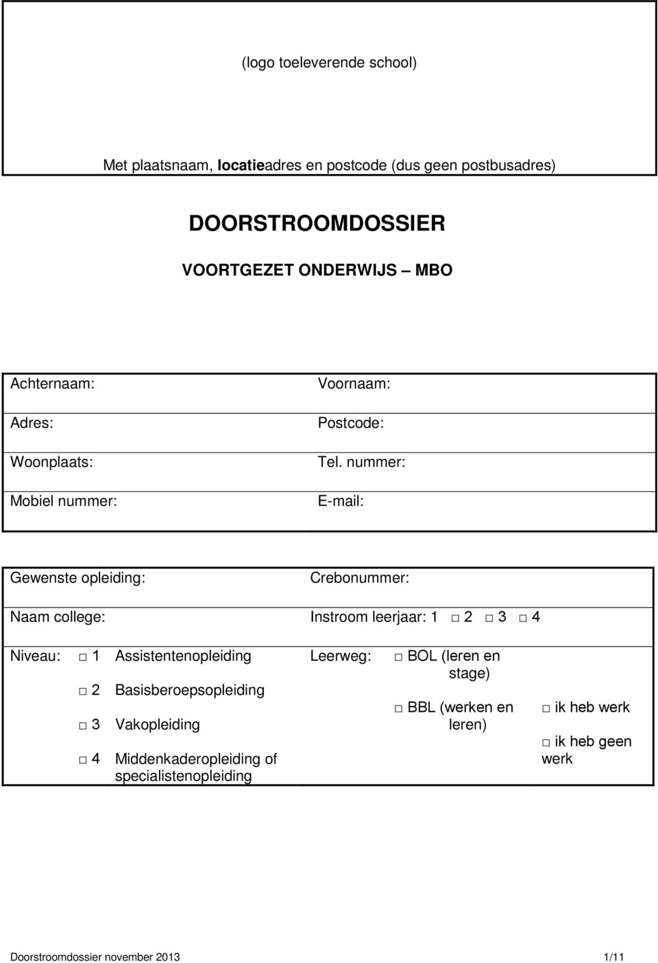 nummer: E-mail: Gewenste opleiding: Crebonummer: Naam college: Instroom leerjaar: 1 2 3 4 Niveau: 1 2 3 4 Assistentenopleiding