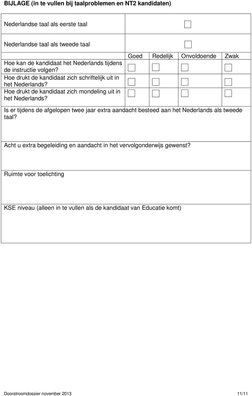 Goed Redelijk Onvoldoende Zwak Is er tijdens de afgelopen twee jaar extra aandacht besteed aan het Nederlands als tweede taal?