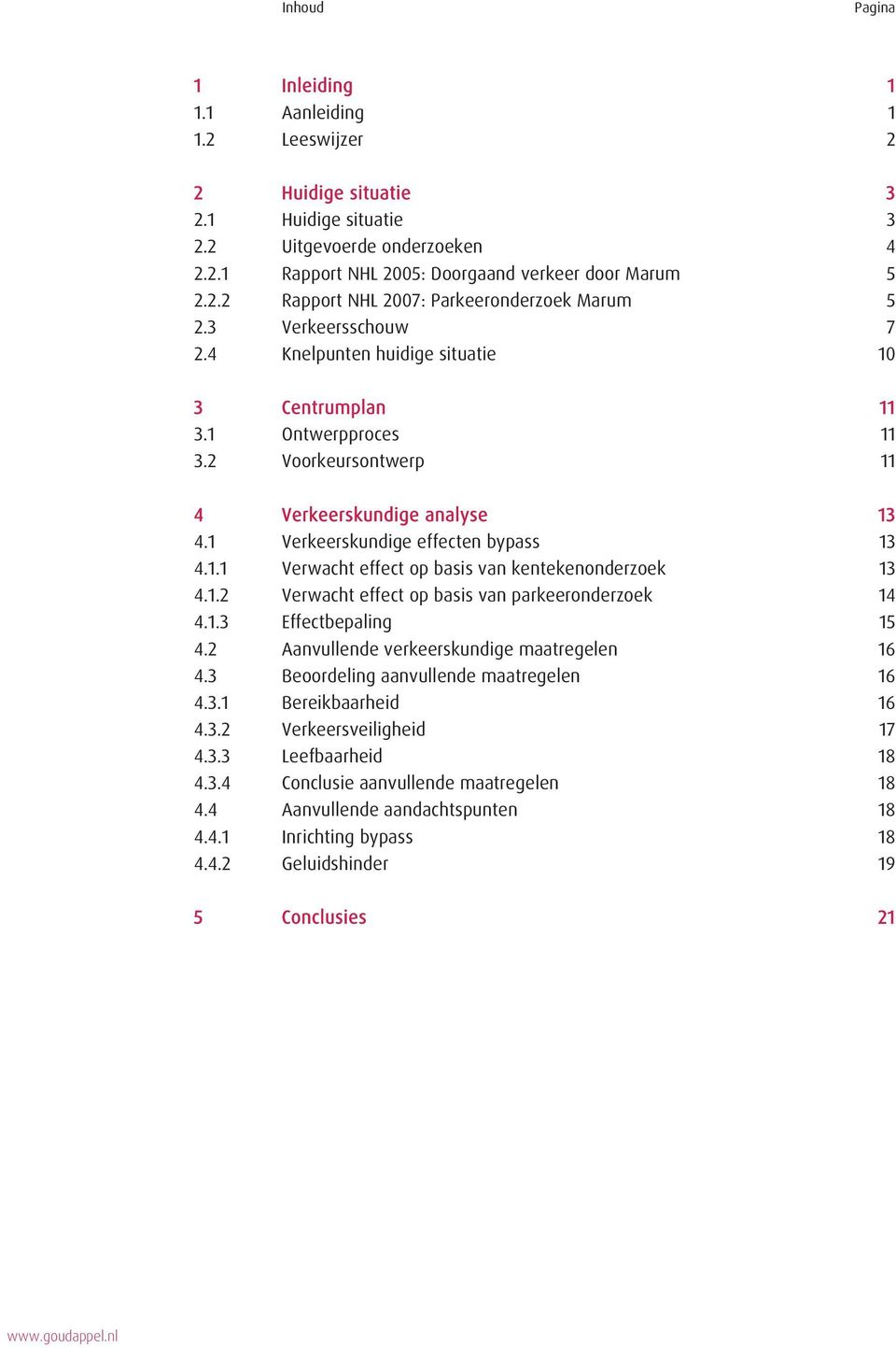 1.2 Verwacht effect op basis van parkeeronderzoek 14 4.1.3 Effectbepaling 15 4.2 Aanvullende verkeerskundige maatregelen 16 4.3 Beoordeling aanvullende maatregelen 16 4.3.1 Bereikbaarheid 16 4.3.2 Verkeersveiligheid 17 4.