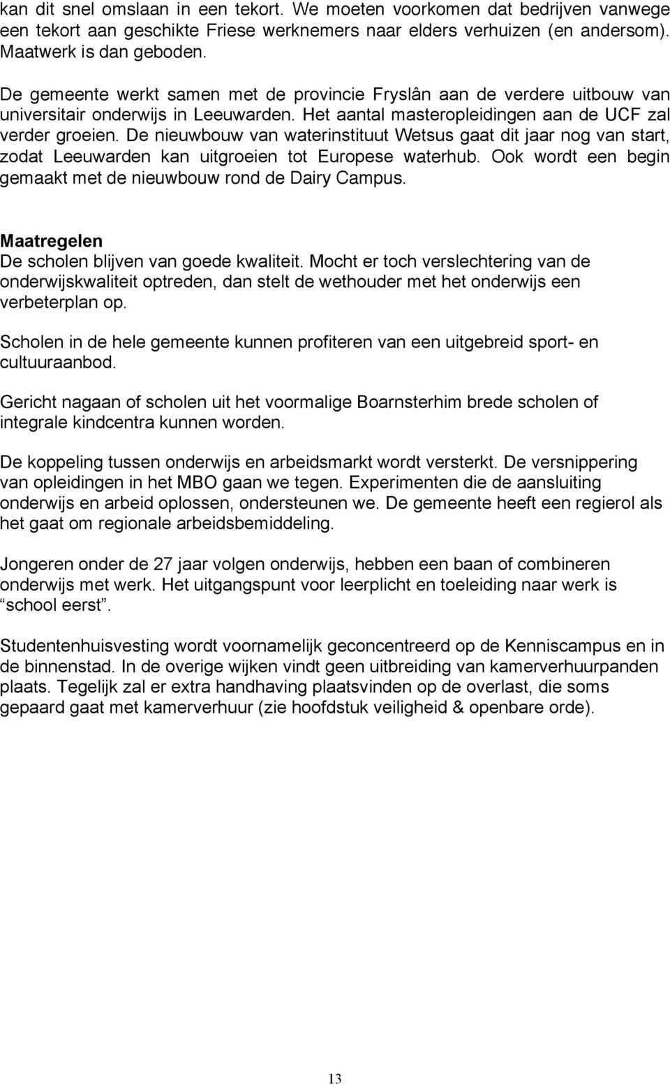 De nieuwbouw van waterinstituut Wetsus gaat dit jaar nog van start, zodat Leeuwarden kan uitgroeien tot Europese waterhub. Ook wordt een begin gemaakt met de nieuwbouw rond de Dairy Campus.