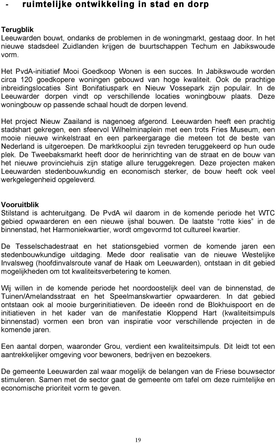 In Jabikswoude worden circa 120 goedkopere woningen gebouwd van hoge kwaliteit. Ook de prachtige inbreidingslocaties Sint Bonifatiuspark en Nieuw Vossepark zijn populair.