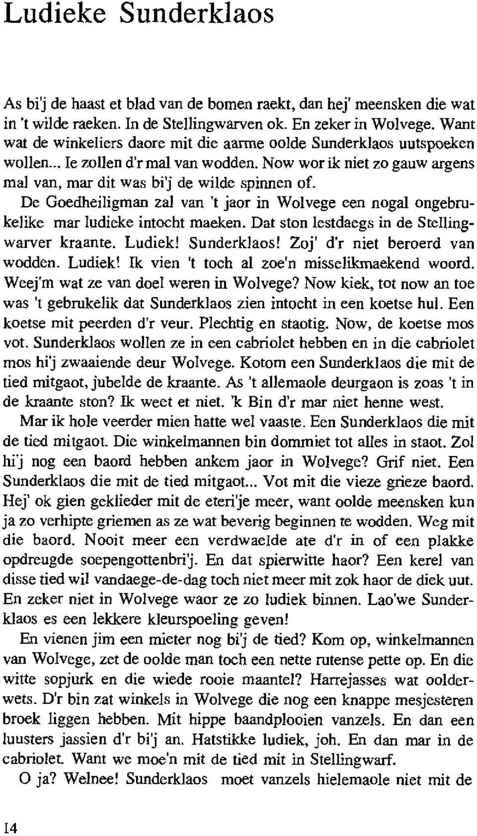 De Goedheiligman zal van 't jaor in Wolvege een nogal ongebrukelike mar ludieke intocht maeken. Dat ston lestdaegs in de Stellingwarver kraante. Ludiek! Sunderklaos! Zoj' dr niet beroerd van wodden.