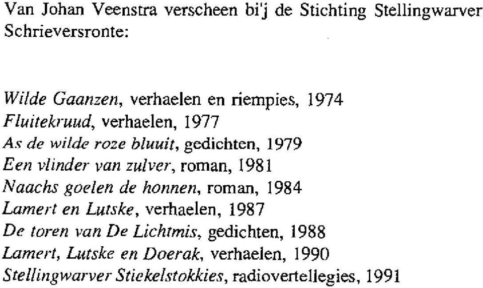 roman, 1981 Jvaachs goden de honnen, roman, 1984 La,nert en Lutske, verhaelen, 1987 De toren van De Lichtmis,