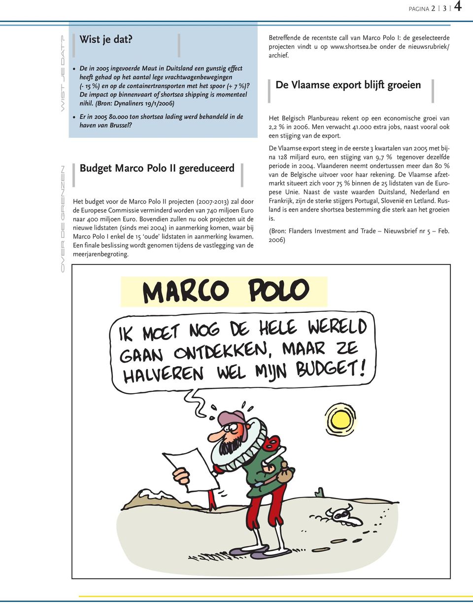 De impact op binnenvaart of shortsea shipping is momenteel nihil. (Bron: Dynaliners 19/1/2006) Er in 2005 80.000 ton shortsea lading werd behandeld in de haven van Brussel?