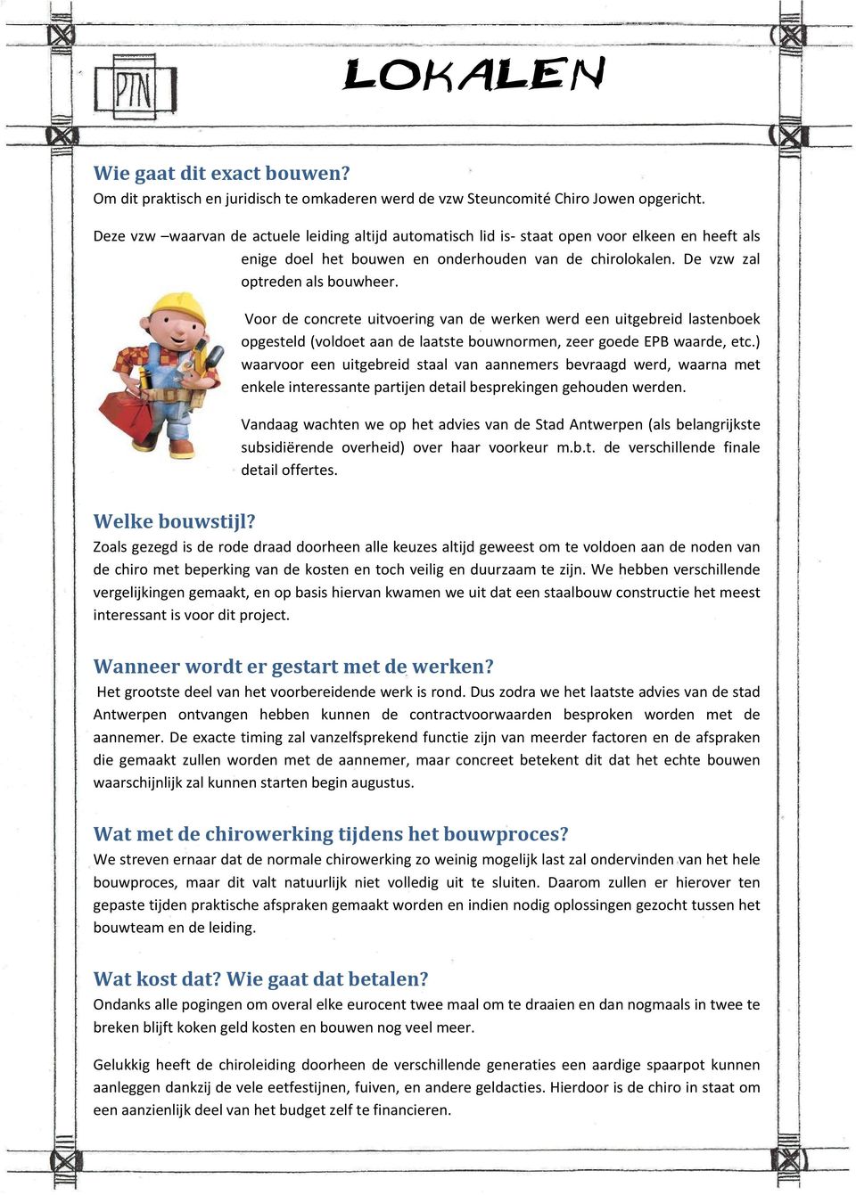 Voor de concrete uitvoering van de werken werd een uitgebreid lastenboek opgesteld (voldoet aan de laatste bouwnormen, zeer goede EPB waarde, etc.