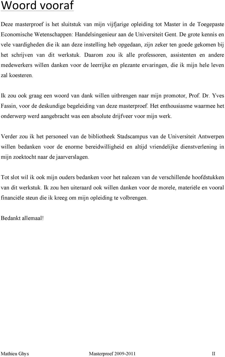 Daarom zou ik alle professoren, assistenten en andere medewerkers willen danken voor de leerrijke en plezante ervaringen, die ik mijn hele leven zal koesteren.