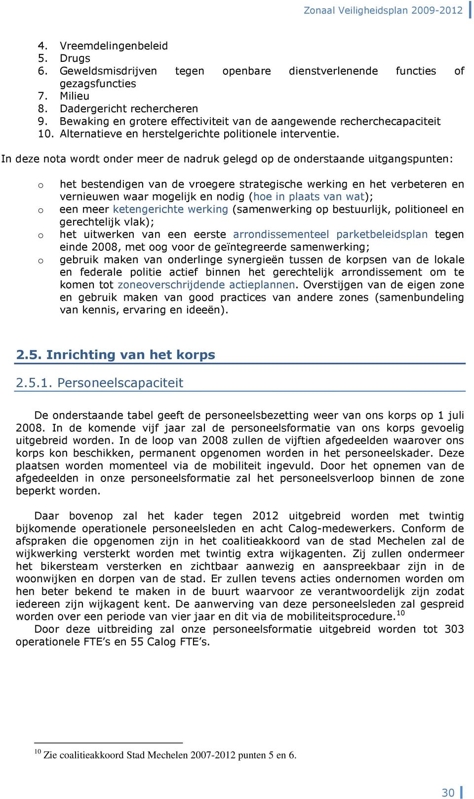 In deze nta wrdt nder meer de nadruk gelegd p de nderstaande uitgangspunten: het bestendigen van de vregere strategische werking en het verbeteren en vernieuwen waar mgelijk en ndig (he in plaats van