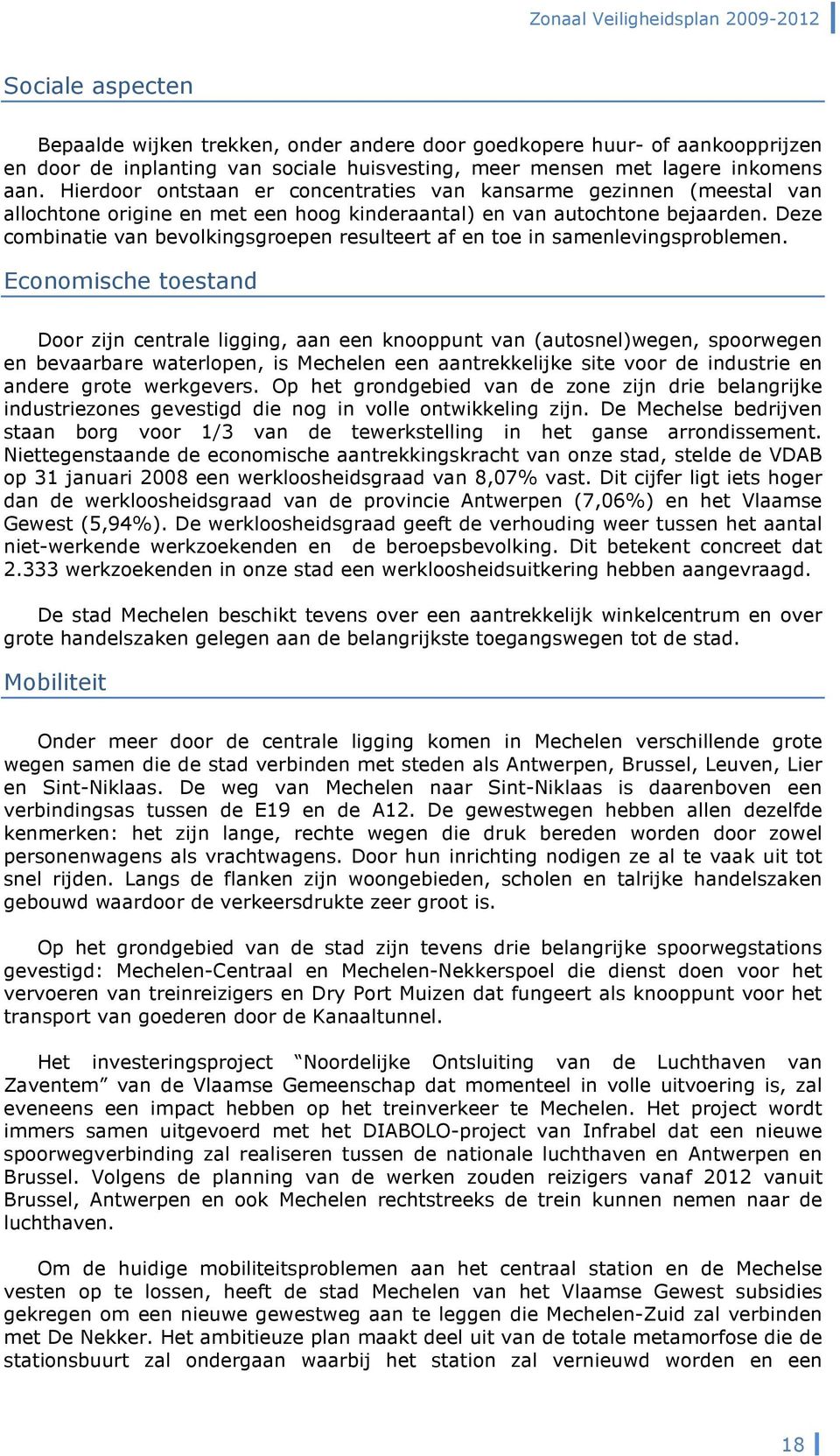 Deze cmbinatie van bevlkingsgrepen resulteert af en te in samenlevingsprblemen.