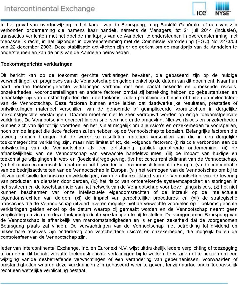 2273/03 van 22 december 2003. Deze stabilisatie activiteiten zijn er op gericht om de marktprijs van de Aandelen te ondersteunen en kan de prijs van de Aandelen beïnvloeden.