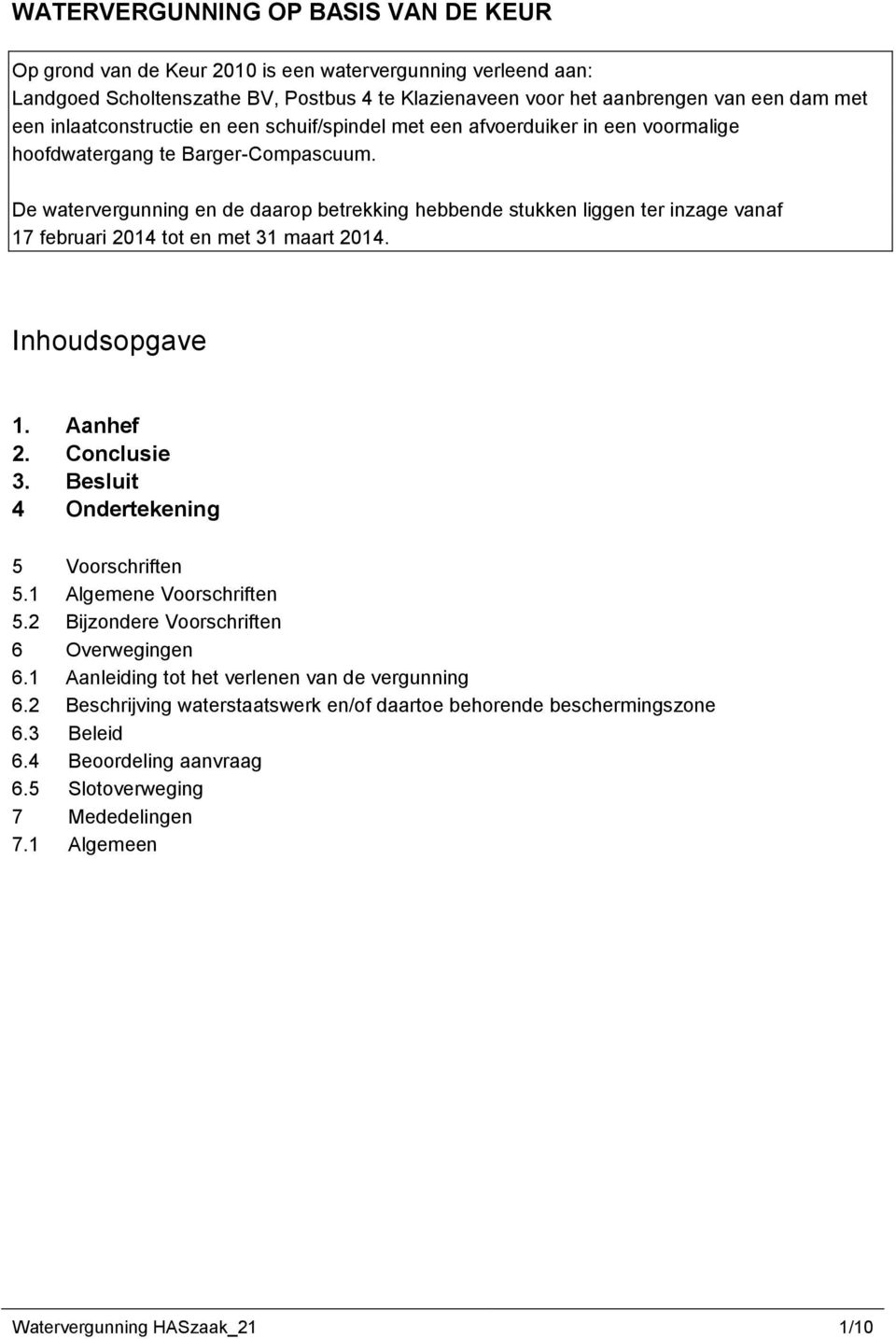 De watervergunning en de daarop betrekking hebbende stukken liggen ter inzage vanaf 17 februari 2014 tot en met 31 maart 2014. Inhoudsopgave 1. Aanhef 2. Conclusie 3.