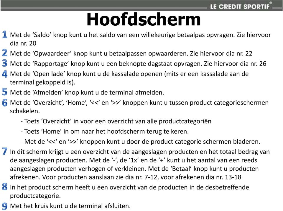 Met de Overzicht, Home, << en >> knoppen kunt u tussen product categorieschermen schakelen.