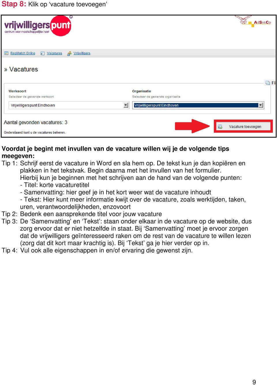 Hierbij kun je beginnen met het schrijven aan de hand van de volgende punten: - Titel: korte vacaturetitel - Samenvatting: hier geef je in het kort weer wat de vacature inhoudt - Tekst: Hier kunt