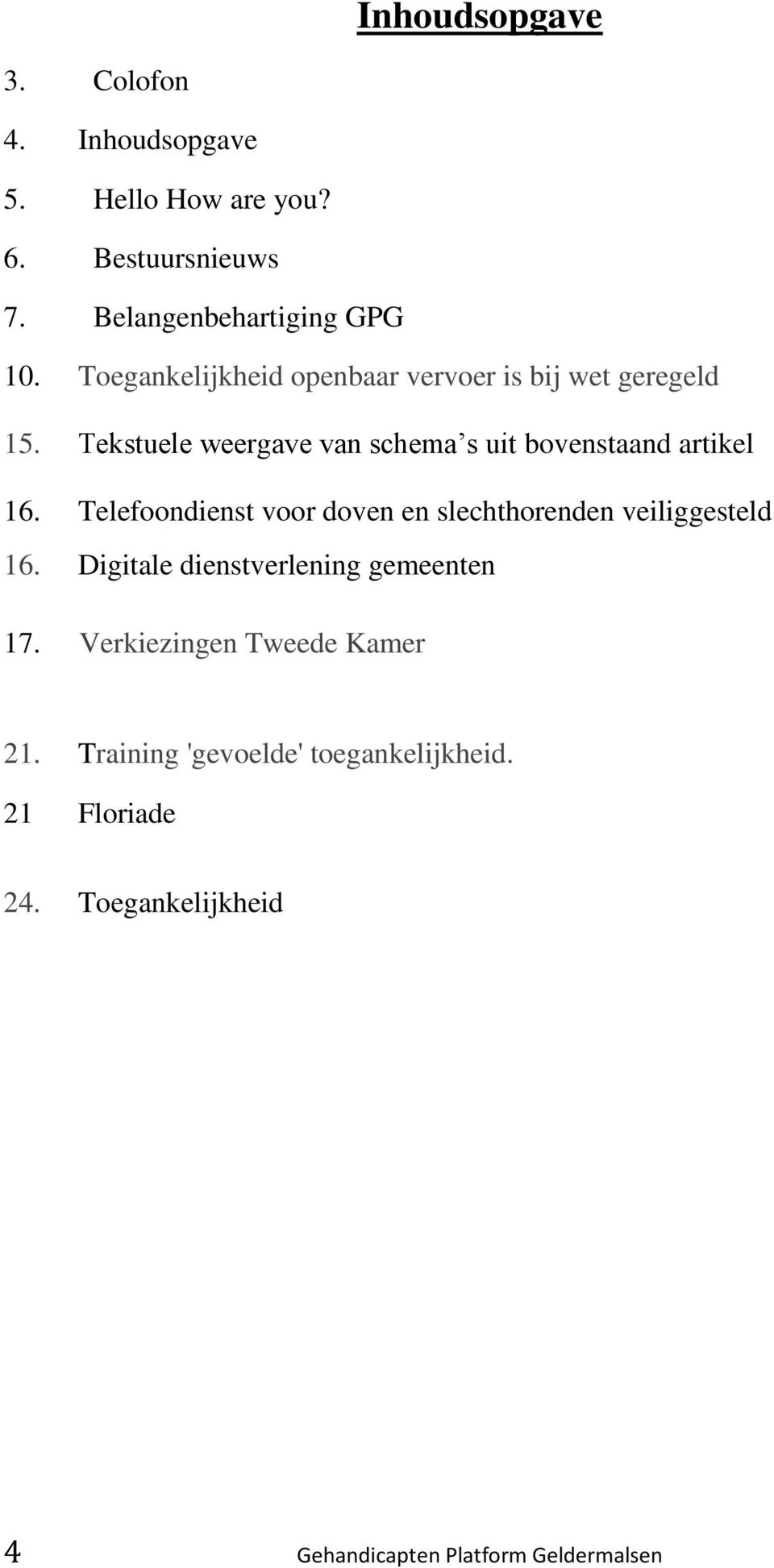 Telefoondienst voor doven en slechthorenden veiliggesteld 16. Digitale dienstverlening gemeenten 17.