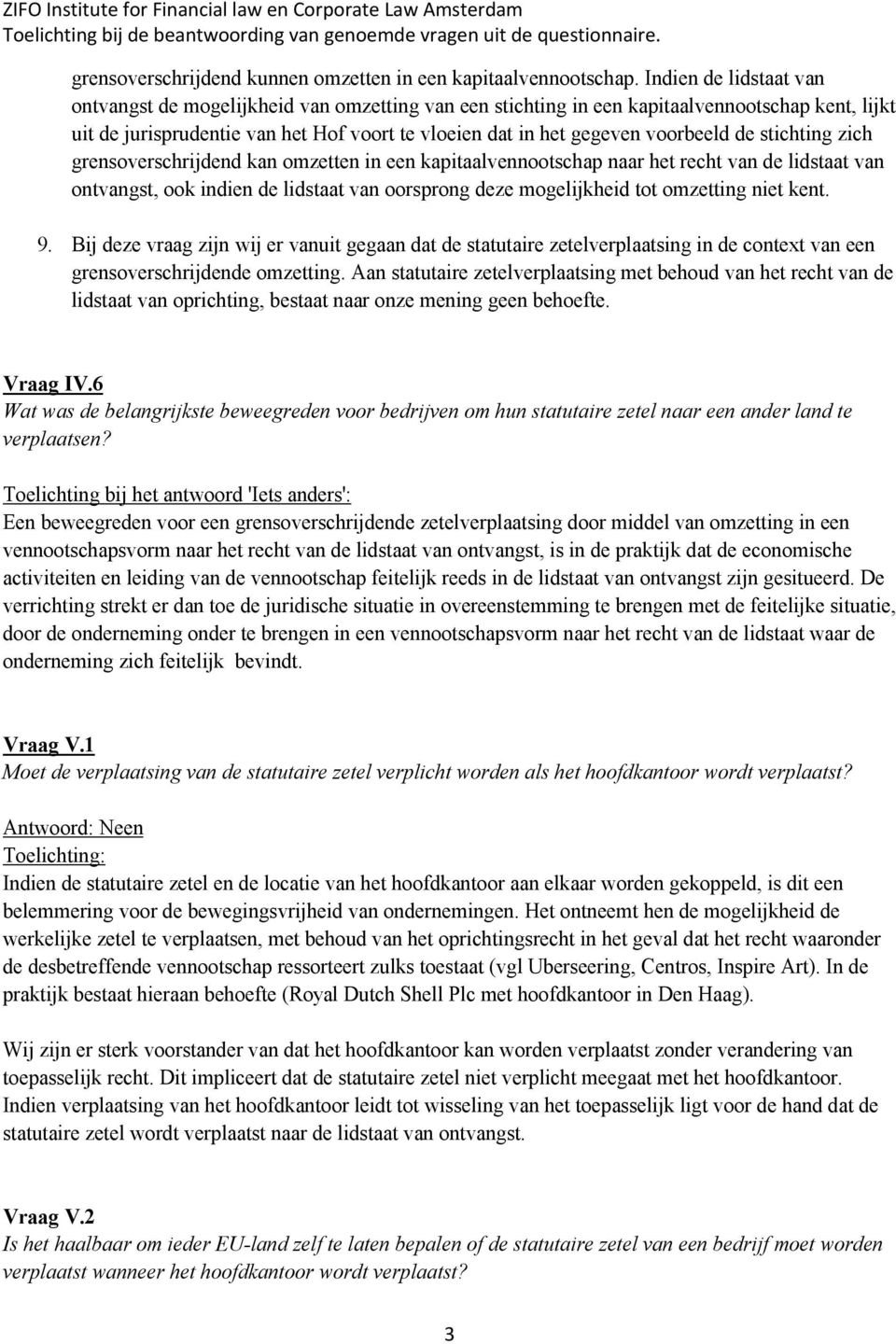 voorbeeld de stichting zich grensoverschrijdend kan omzetten in een kapitaalvennootschap naar het recht van de lidstaat van ontvangst, ook indien de lidstaat van oorsprong deze mogelijkheid tot