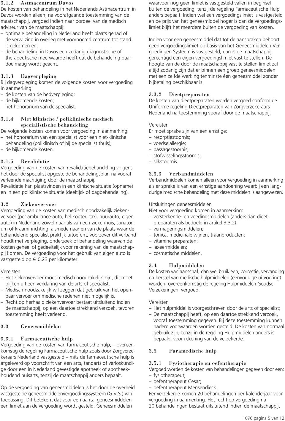 diagnostische of therapeutische meerwaarde heeft dat de behandeling daar doelmatig wordt geacht. 3.1.