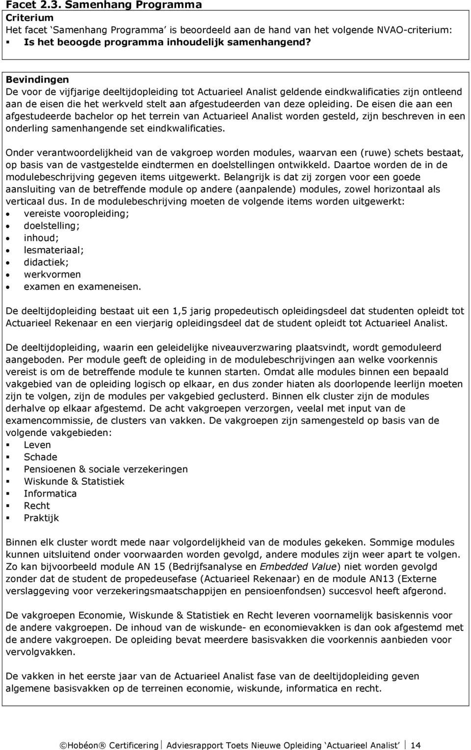 De eisen die aan een afgestudeerde bachelor op het terrein van Actuarieel Analist worden gesteld, zijn beschreven in een onderling samenhangende set eindkwalificaties.