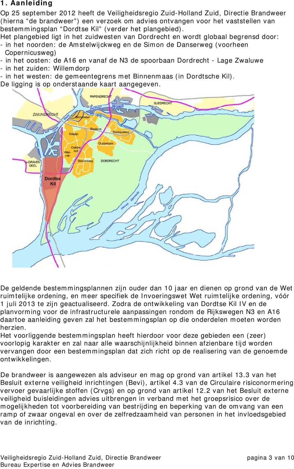 Het plangebied ligt in het zuidwesten van Dordrecht en wordt globaal begrensd door: - in het noorden: de Amstelwijckweg en de Simon de Danserweg (voorheen Copernicusweg) - in het oosten: de A16 en