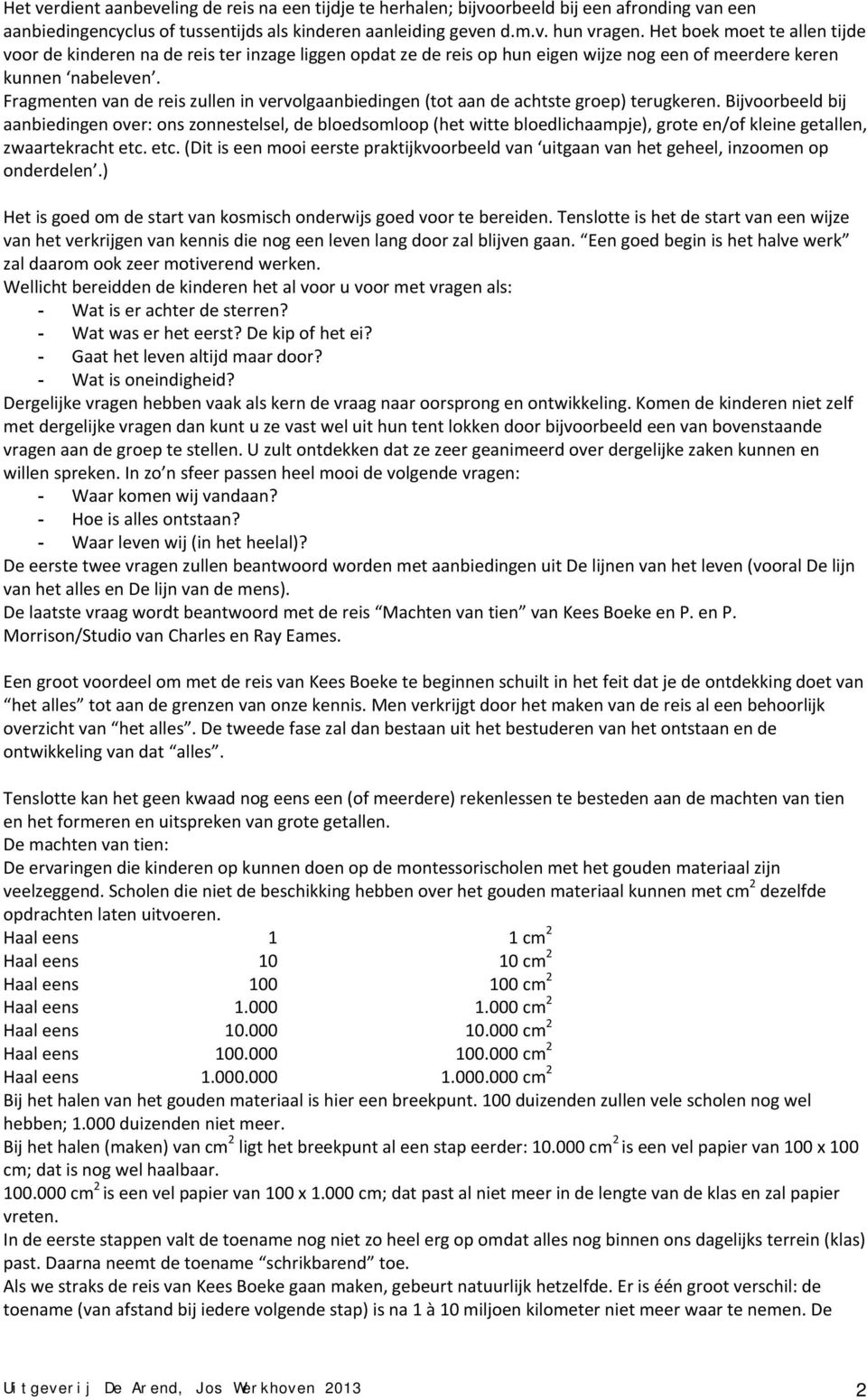 Fragmenten van de reis zullen in vervolgaanbiedingen (tot aan de achtste groep) terugkeren.