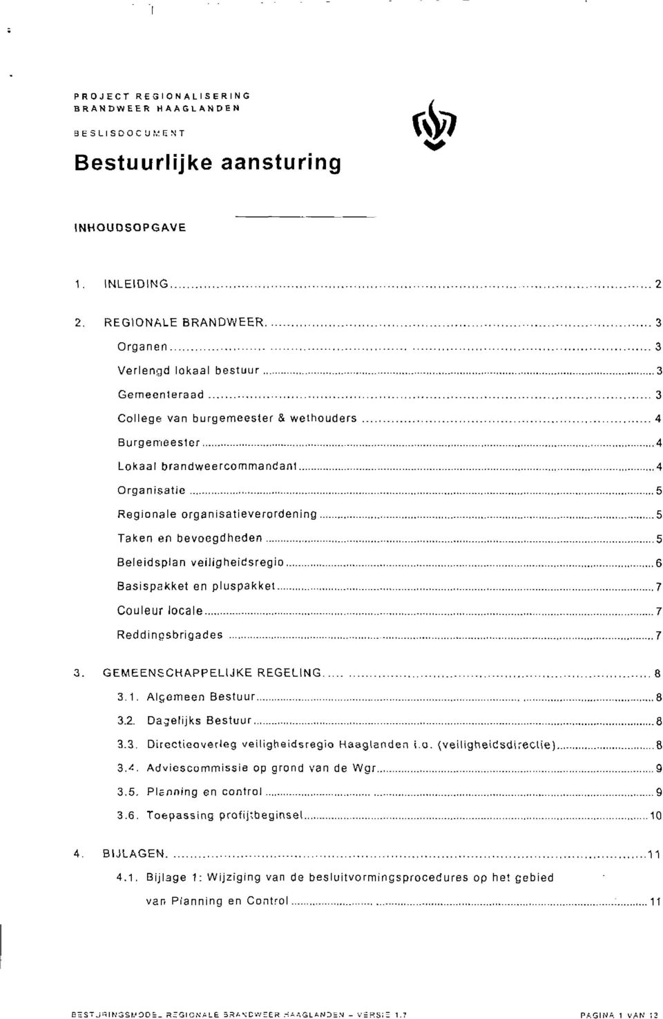 organisatieverordening 5 Ta ken en bevoegdheden 5 Beleidsplan veilig heidsregio 6 Basispakket en pluspakket 7 Couleur locale 7 Reddingsbrigades 7 3. GEMEENSCHAPPELIJKE REGELING 8 3.1.