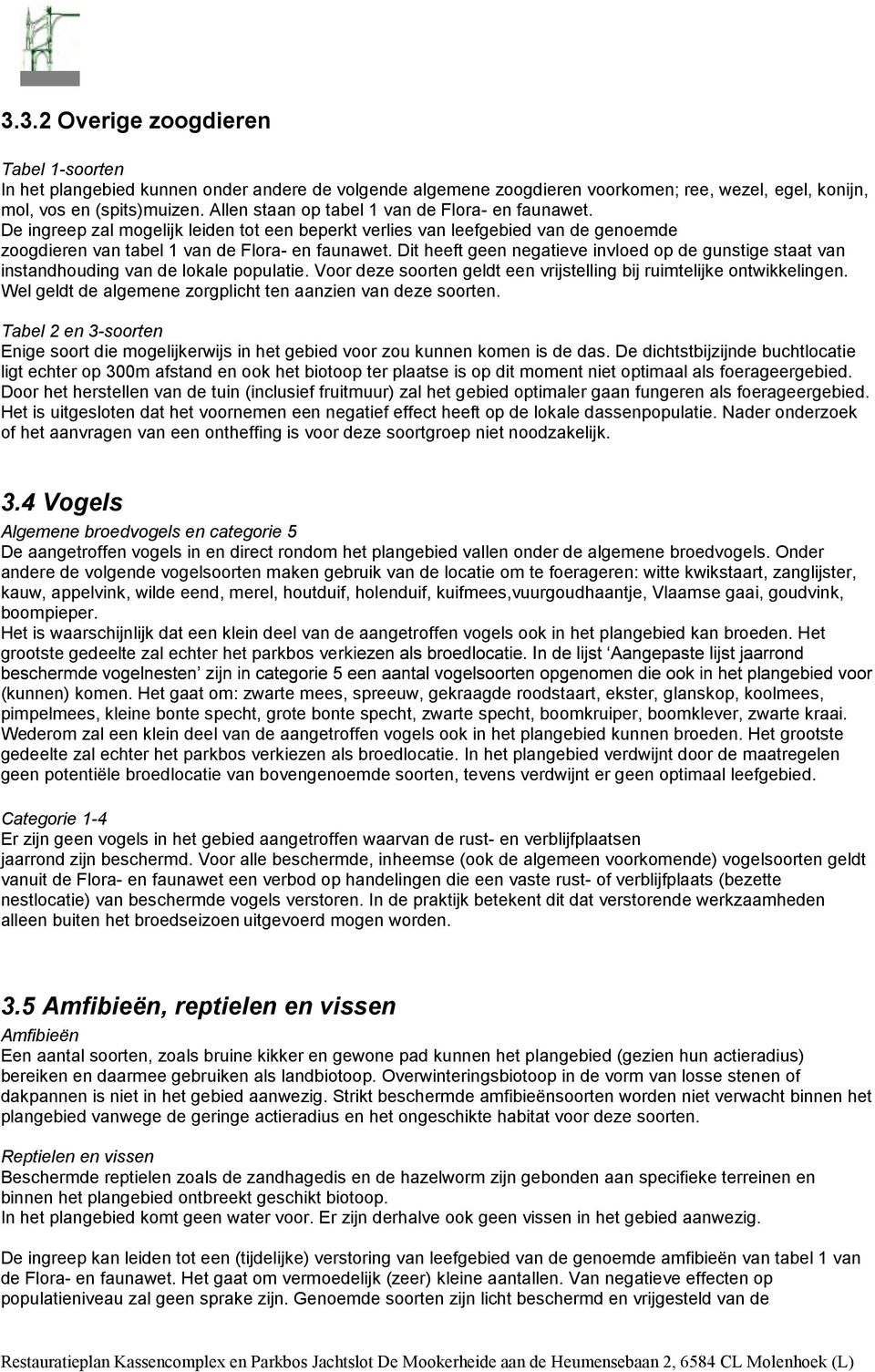 Dit heeft geen negatieve invloed op de gunstige staat van instandhouding van de lokale populatie. Voor deze soorten geldt een vrijstelling bij ruimtelijke ontwikkelingen.