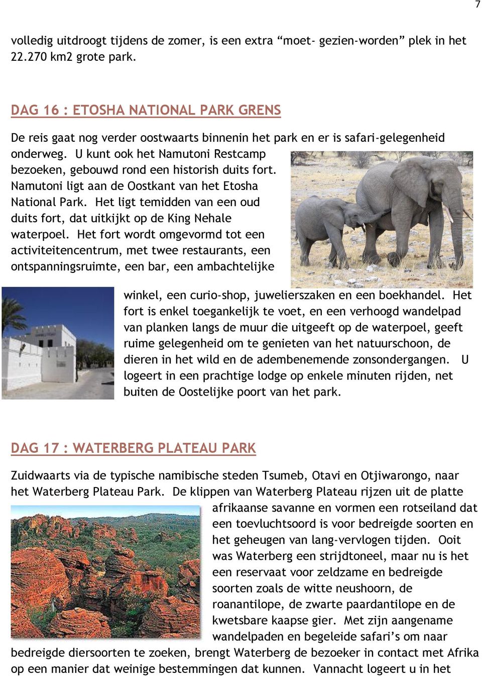 U kunt ook het Namutoni Restcamp bezoeken, gebouwd rond een historish duits fort. Namutoni ligt aan de Oostkant van het Etosha National Park.