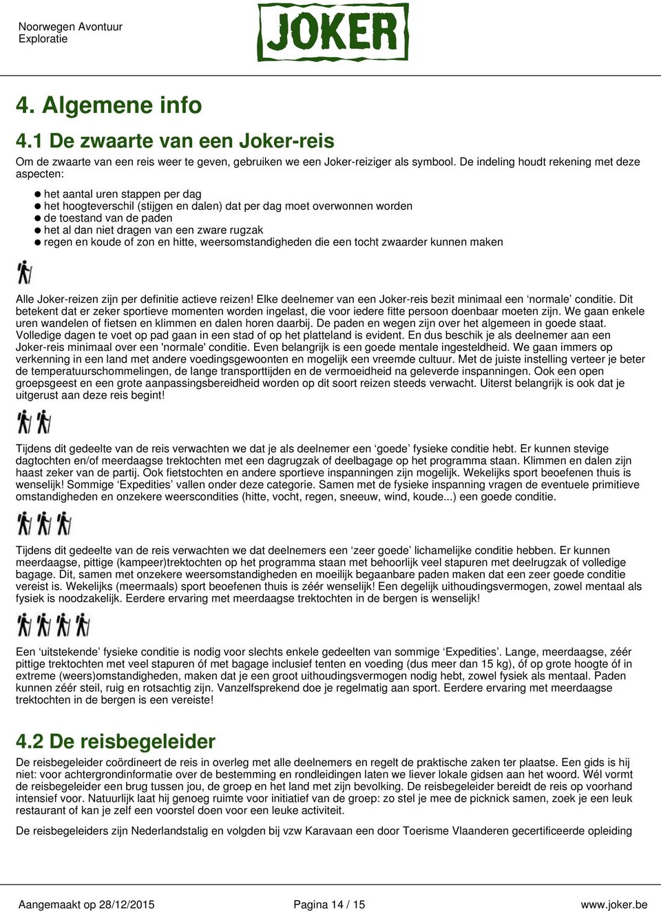 van een zware rugzak regen en koude of zon en hitte, weersomstandigheden die een tocht zwaarder kunnen maken Alle Joker-reizen zijn per definitie actieve reizen!