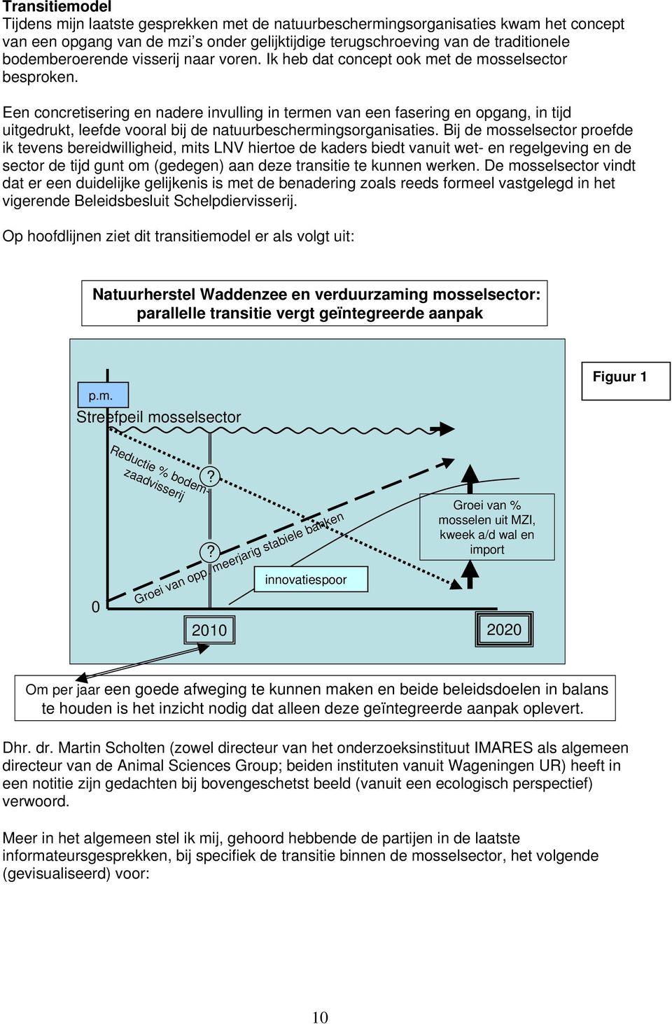 Een concretisering en nadere invulling in termen van een fasering en opgang, in tijd uitgedrukt, leefde vooral bij de natuurbeschermingsorganisaties.