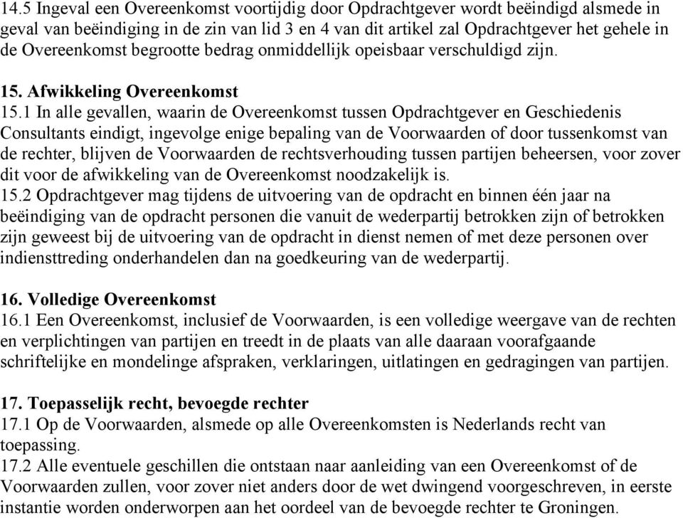 1 In alle gevallen, waarin de Overeenkomst tussen Opdrachtgever en Geschiedenis Consultants eindigt, ingevolge enige bepaling van de Voorwaarden of door tussenkomst van de rechter, blijven de