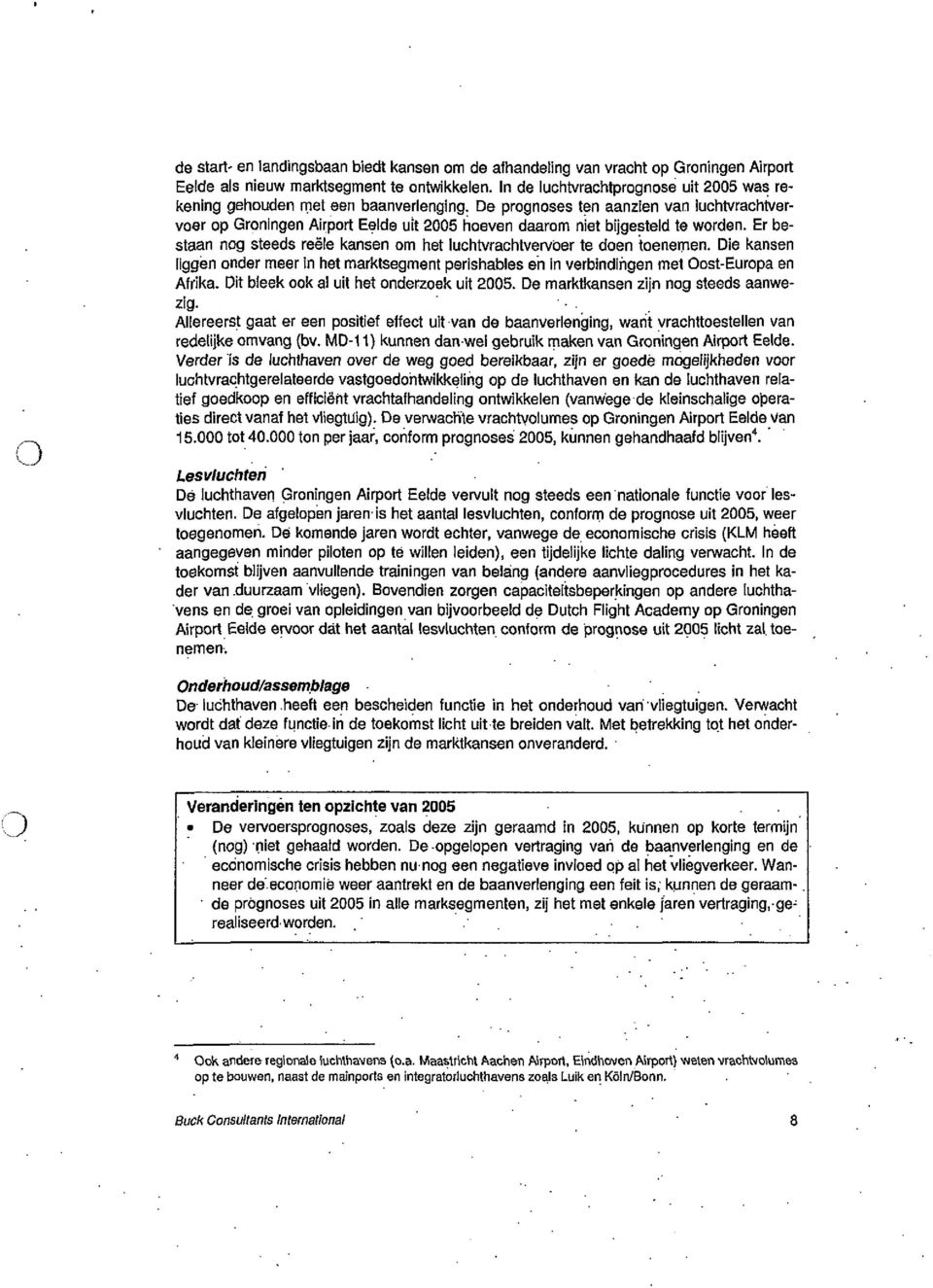 De prognoses ten aanzien van luchtvrachtvervoer op Groningen Airport Eelde uit 2005 hoeven daarom niet bijgesteld te warden.