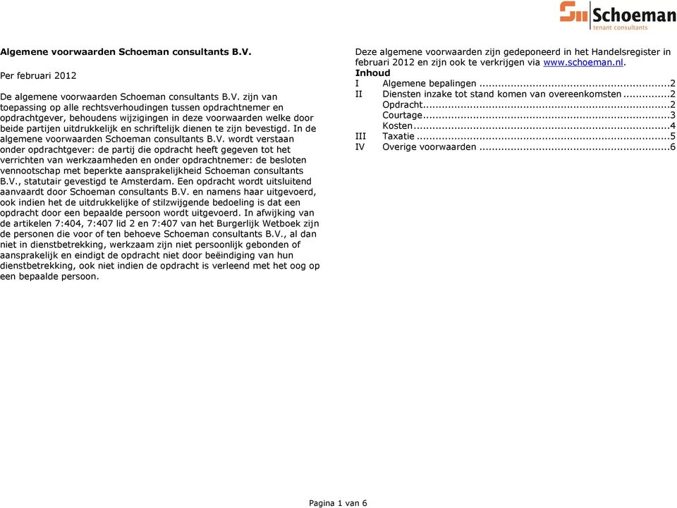 zijn van toepassing op alle rechtsverhoudingen tussen opdrachtnemer en opdrachtgever, behoudens wijzigingen in deze voorwaarden welke door beide partijen uitdrukkelijk en schriftelijk dienen te zijn