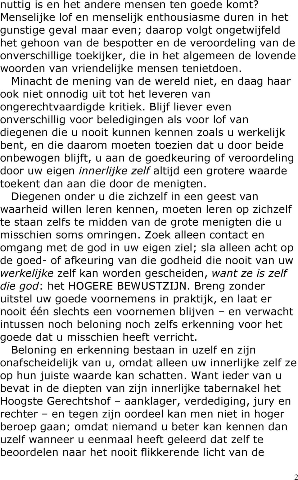 algemeen de lovende woorden van vriendelijke mensen tenietdoen. Minacht de mening van de wereld niet, en daag haar ook niet onnodig uit tot het leveren van ongerechtvaardigde kritiek.