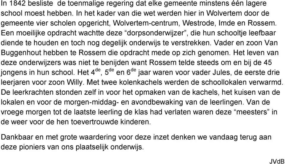 Een moeilijke opdracht wachtte deze dorpsonderwijzer, die hun schooltje leefbaar diende te houden en toch nog degelijk onderwijs te verstrekken.