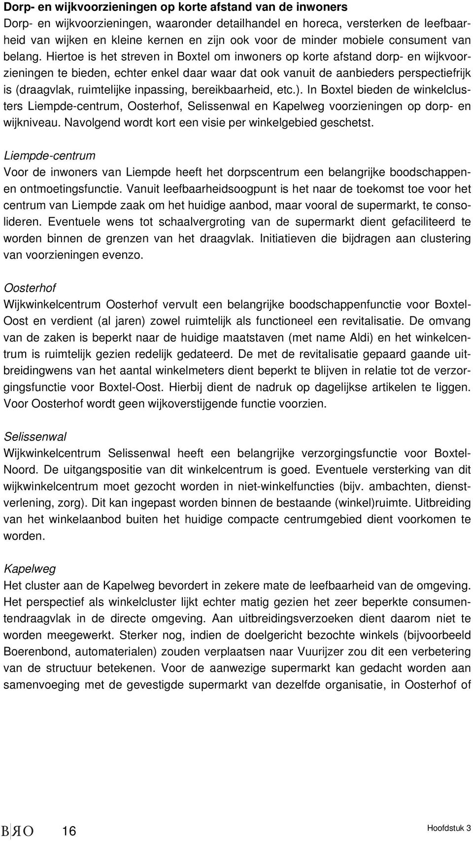 Hiertoe is het streven in Boxtel om inwoners op korte afstand dorp- en wijkvoorzieningen te bieden, echter enkel daar waar dat ook vanuit de aanbieders perspectiefrijk is (draagvlak, ruimtelijke