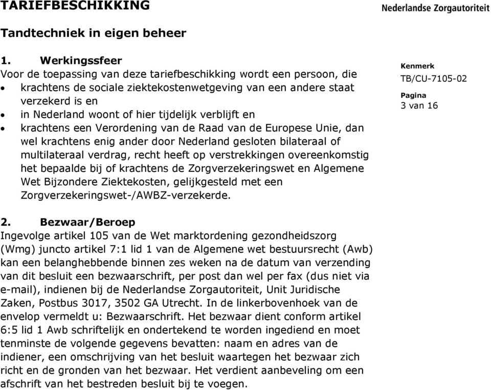 verblijft en krachtens een Verordening van de Raad van de Europese Unie, dan wel krachtens enig ander door Nederland gesloten bilateraal of multilateraal verdrag, recht heeft op verstrekkingen